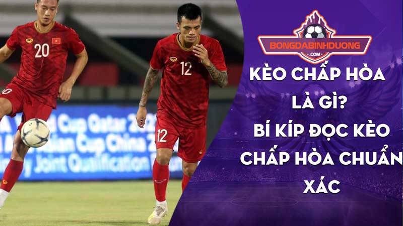 Kèo chấp hòa là gì Bí kíp đọc kèo chấp hòa chuẩn xác